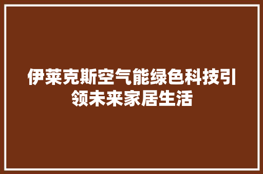 伊莱克斯空气能绿色科技引领未来家居生活 综合便民