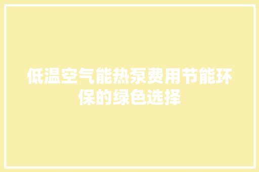 低温空气能热泵费用节能环保的绿色选择 墙体维修