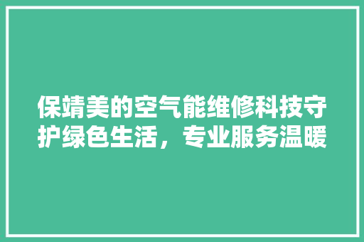 保靖美的空气能维修科技守护绿色生活，专业服务温暖人心 墙体维修