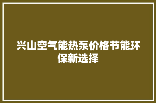 兴山空气能热泵价格节能环保新选择 汽车维修