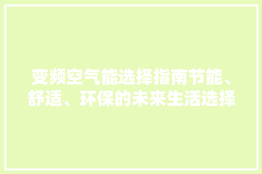 变频空气能选择指南节能、舒适、环保的未来生活选择