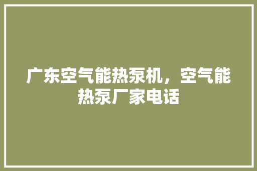 广东空气能热泵机，空气能热泵厂家电话