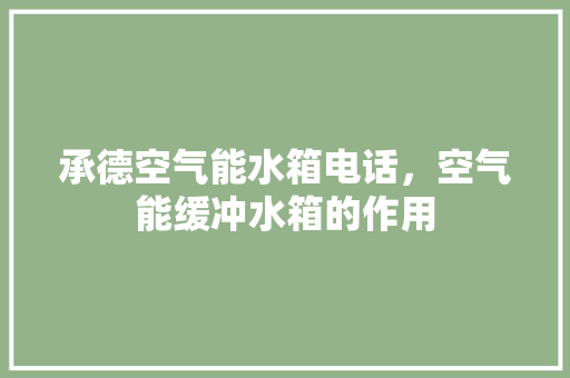 承德空气能水箱电话，空气能缓冲水箱的作用