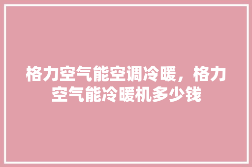 格力空气能空调冷暖，格力空气能冷暖机多少钱