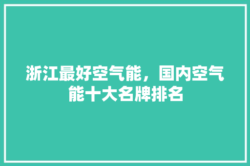 浙江最好空气能，国内空气能十大名牌排名