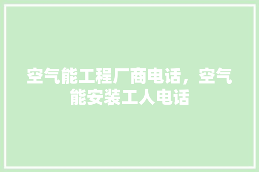 空气能工程厂商电话，空气能安装工人电话 墙体维修