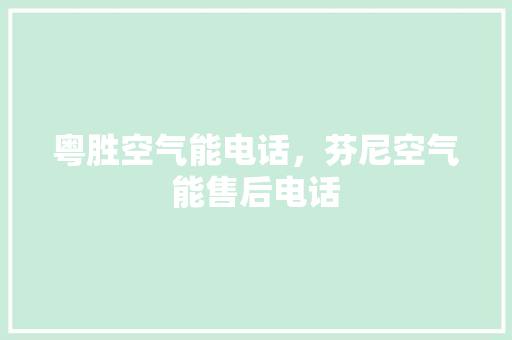粤胜空气能电话，芬尼空气能售后电话 厨房维修