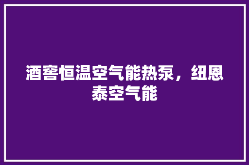 酒窖恒温空气能热泵，纽恩泰空气能