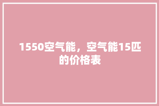 1550空气能，空气能15匹的价格表