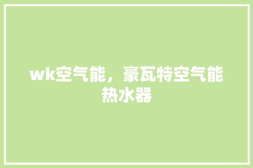 wk空气能，豪瓦特空气能热水器