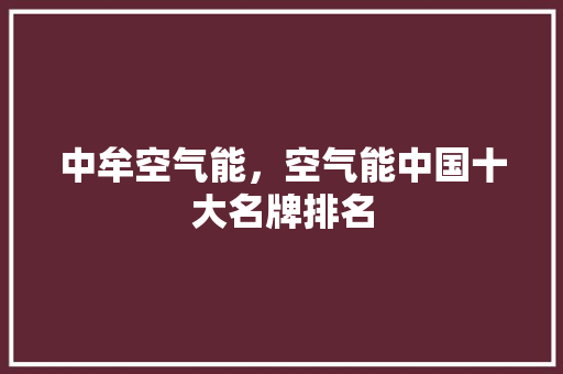 中牟空气能，空气能中国十大名牌排名 家电维修