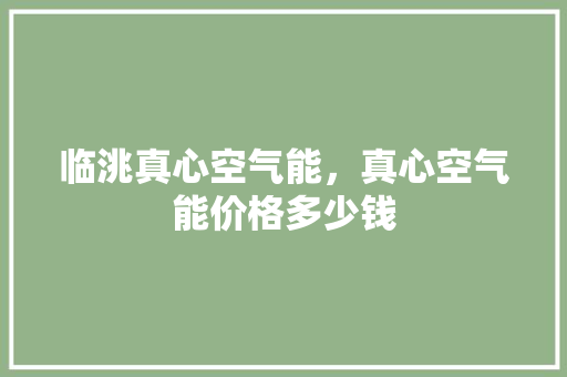 临洮真心空气能，真心空气能价格多少钱