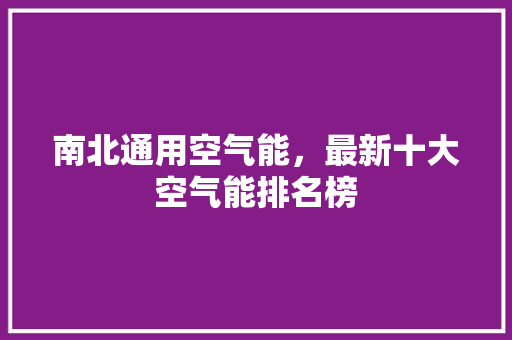 南北通用空气能，最新十大空气能排名榜