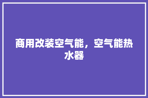 商用改装空气能，空气能热水器
