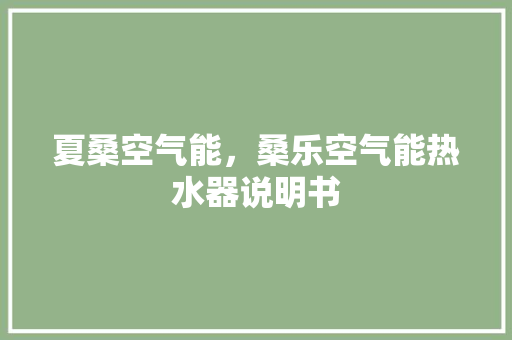 夏桑空气能，桑乐空气能热水器说明书