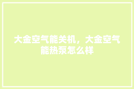 大金空气能关机，大金空气能热泵怎么样