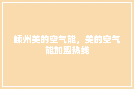 嵊州美的空气能，美的空气能加盟热线 综合便民