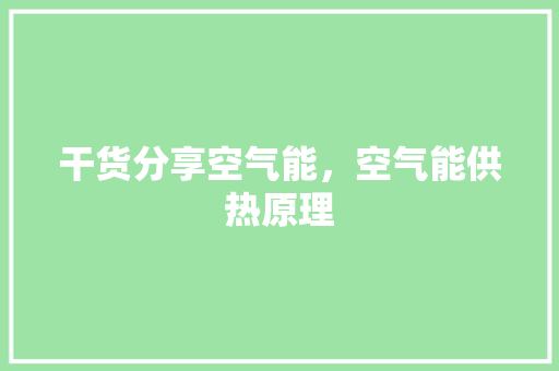 干货分享空气能，空气能供热原理 汽车维修