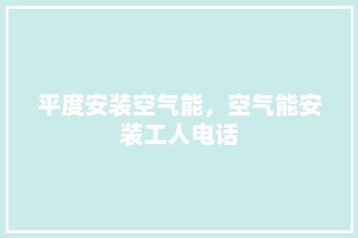 平度安装空气能，空气能安装工人电话 汽车维修