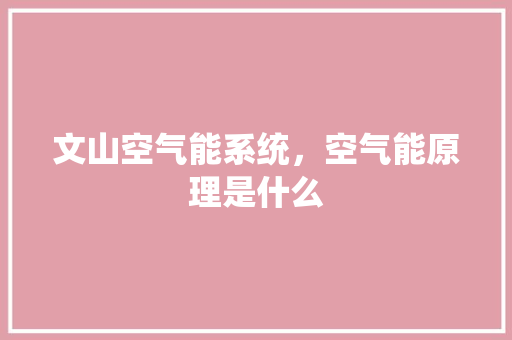 文山空气能系统，空气能原理是什么 综合便民