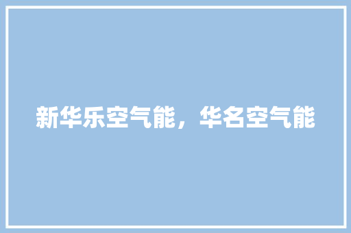 新华乐空气能，华名空气能 家电维修