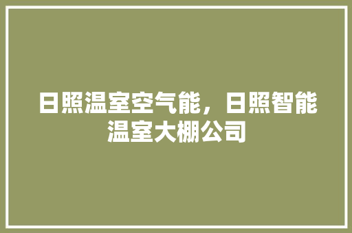 日照温室空气能，日照智能温室大棚公司 厨房维修