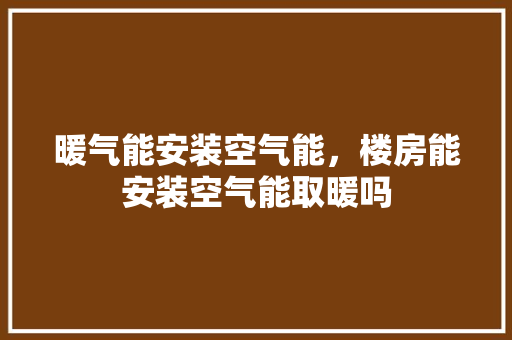 暖气能安装空气能，楼房能安装空气能取暖吗