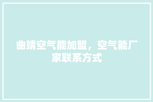 曲靖空气能加盟，空气能厂家联系方式