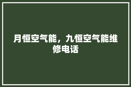 月恒空气能，九恒空气能维修电话