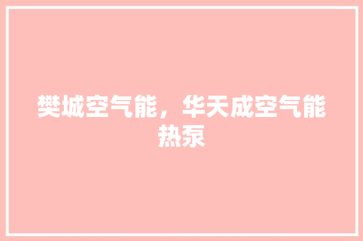 樊城空气能，华天成空气能热泵