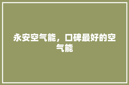 永安空气能，口碑最好的空气能