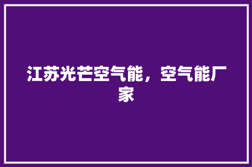 江苏光芒空气能，空气能厂家