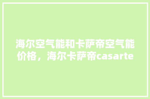 海尔空气能和卡萨帝空气能价格，海尔卡萨帝casarte
