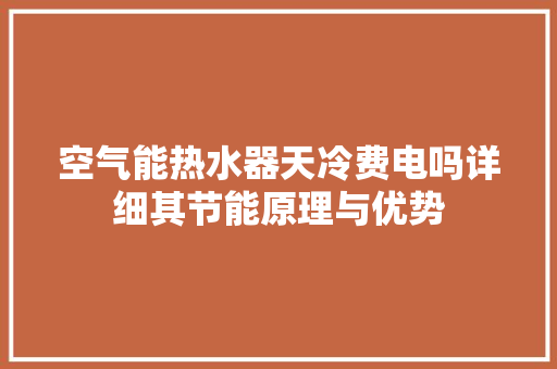 空气能热水器天冷费电吗详细其节能原理与优势 墙体维修