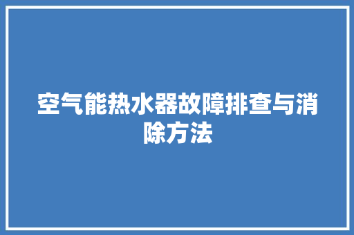 空气能热水器故障排查与消除方法
