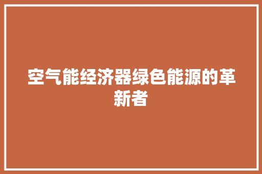 空气能经济器绿色能源的革新者 厨房维修