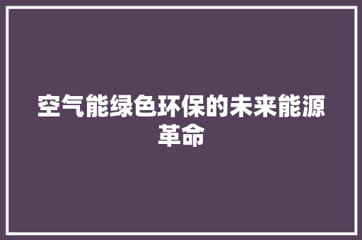 空气能绿色环保的未来能源革命 汽车维修