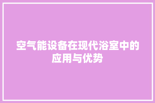 空气能设备在现代浴室中的应用与优势 墙体维修