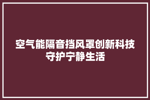 空气能隔音挡风罩创新科技守护宁静生活 厨房维修