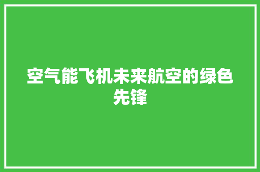 空气能飞机未来航空的绿色先锋