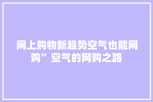 网上购物新趋势空气也能网购”空气的网购之路 墙体维修