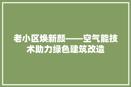 老小区焕新颜——空气能技术助力绿色建筑改造