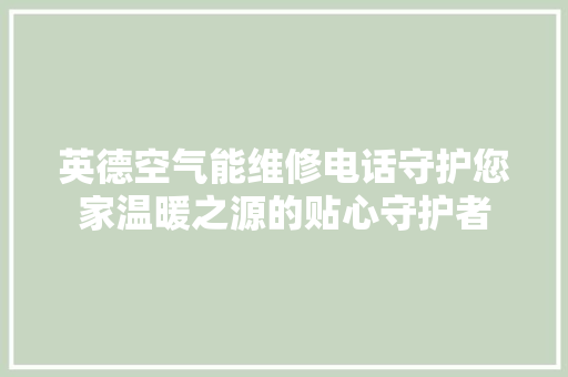 英德空气能维修电话守护您家温暖之源的贴心守护者