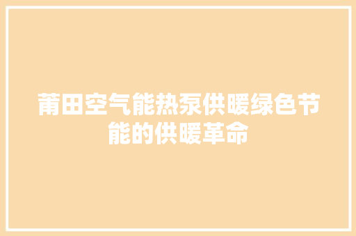 莆田空气能热泵供暖绿色节能的供暖革命