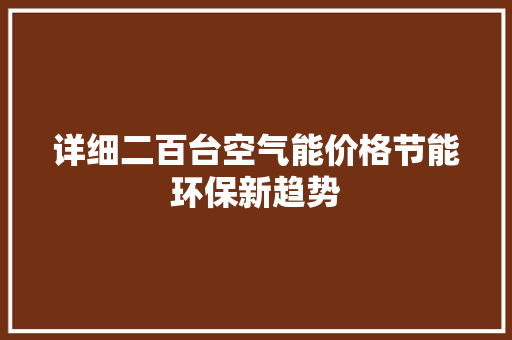 详细二百台空气能价格节能环保新趋势 家电维修