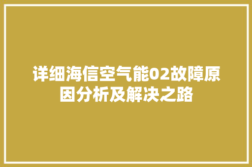 详细海信空气能02故障原因分析及解决之路