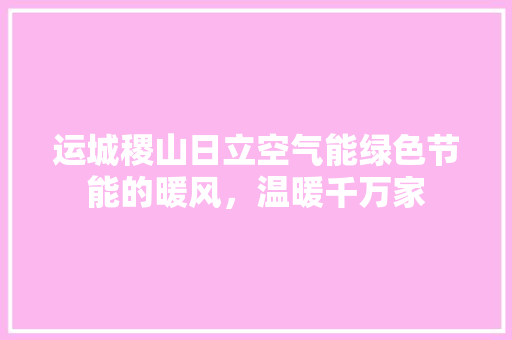 运城稷山日立空气能绿色节能的暖风，温暖千万家 墙体维修