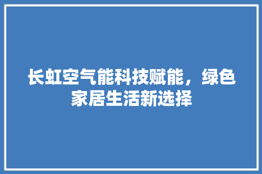 长虹空气能科技赋能，绿色家居生活新选择 墙体维修