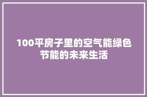 100平房子里的空气能绿色节能的未来生活 汽车维修