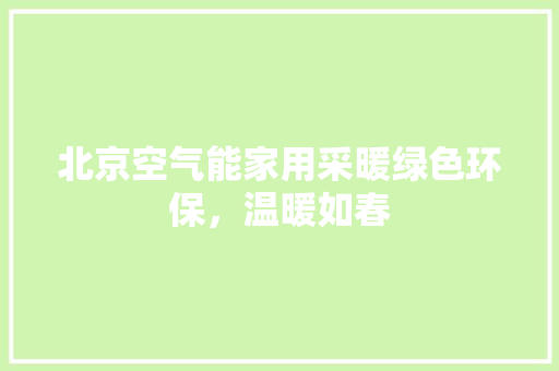 北京空气能家用采暖绿色环保，温暖如春